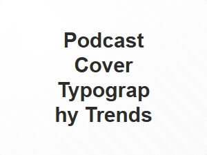 Podcast Cover Typography Trends 2024