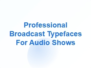 Professional Broadcast Typefaces for Audio Shows