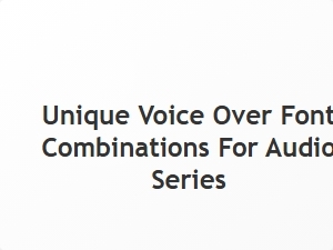 Unique Voice Over Font Combinations for Audio Series